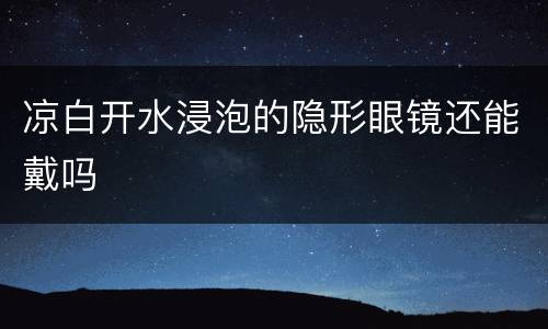 凉白开水浸泡的隐形眼镜还能戴吗