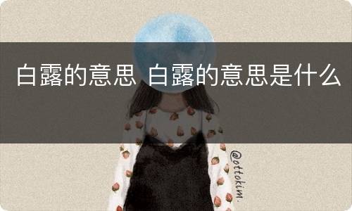 白露的意思 白露的意思是什么