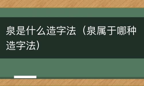 泉是什么造字法（泉属于哪种造字法）