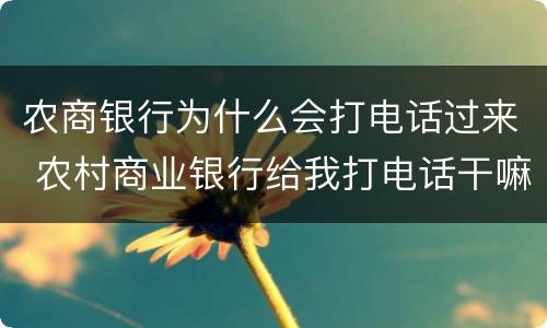 农商银行为什么会打电话过来 农村商业银行给我打电话干嘛