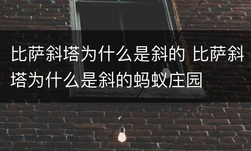 比萨斜塔为什么是斜的 比萨斜塔为什么是斜的蚂蚁庄园