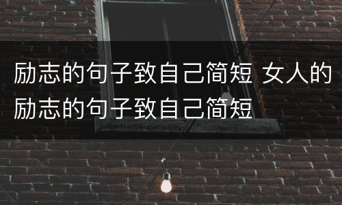 励志的句子致自己简短 女人的励志的句子致自己简短