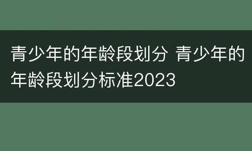 青少年的年龄段划分 青少年的年龄段划分标准2023