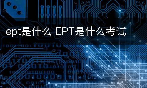 ept是什么 EPT是什么考试