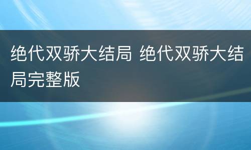 绝代双骄大结局 绝代双骄大结局完整版