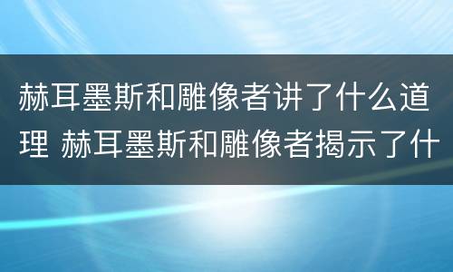 赫耳墨斯和雕像者讲了什么道理 赫耳墨斯和雕像者揭示了什么道理