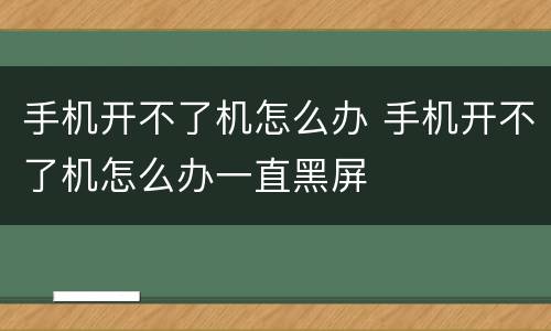 手机开不了机怎么办 手机开不了机怎么办一直黑屏