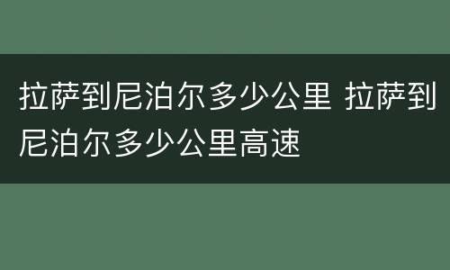 拉萨到尼泊尔多少公里 拉萨到尼泊尔多少公里高速