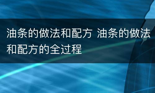 油条的做法和配方 油条的做法和配方的全过程