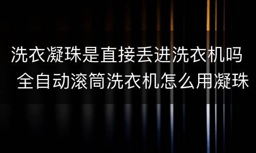 洗衣凝珠是直接丢进洗衣机吗 全自动滚筒洗衣机怎么用凝珠