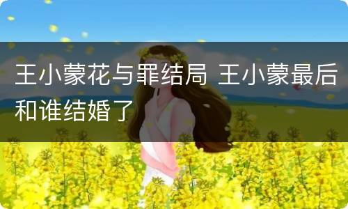 王小蒙花与罪结局 王小蒙最后和谁结婚了