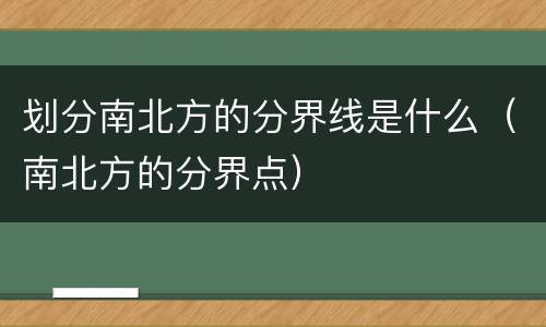 划分南北方的分界线是什么（南北方的分界点）