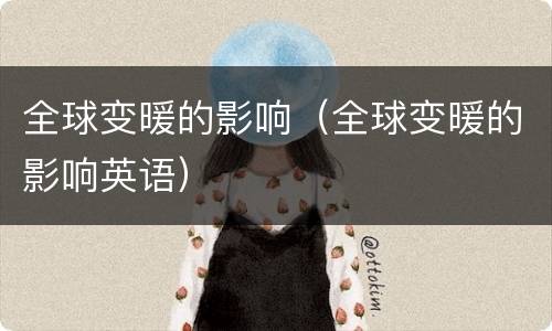 全球变暖的影响（全球变暖的影响英语）