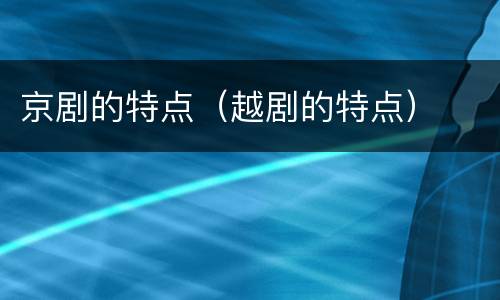 京剧的特点（越剧的特点）