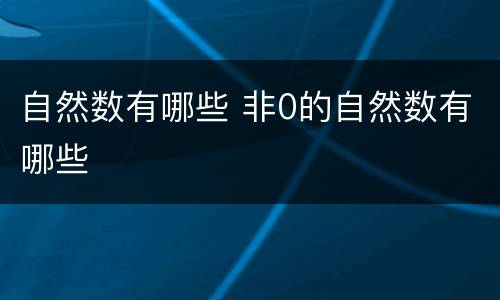 自然数有哪些 非0的自然数有哪些