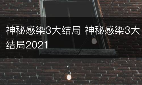 神秘感染3大结局 神秘感染3大结局2021