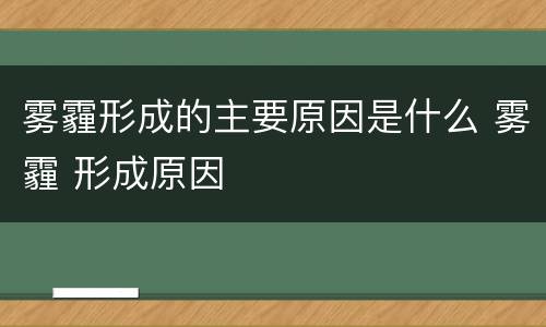 雾霾形成的主要原因是什么 雾霾 形成原因