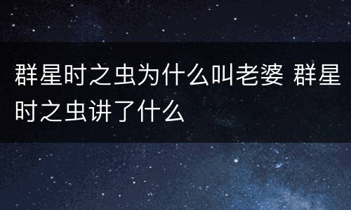 群星时之虫为什么叫老婆 群星时之虫讲了什么