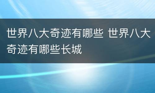 世界八大奇迹有哪些 世界八大奇迹有哪些长城