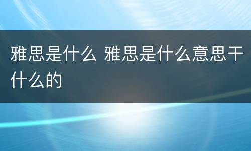 雅思是什么 雅思是什么意思干什么的