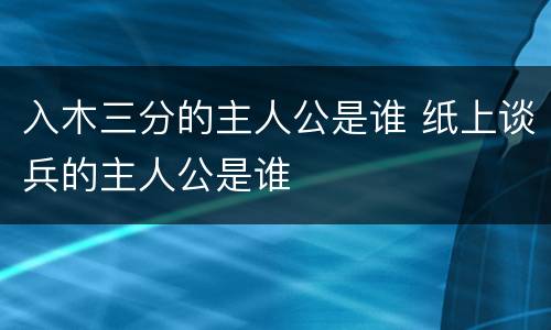 入木三分的主人公是谁 纸上谈兵的主人公是谁