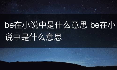 be在小说中是什么意思 be在小说中是什么意思