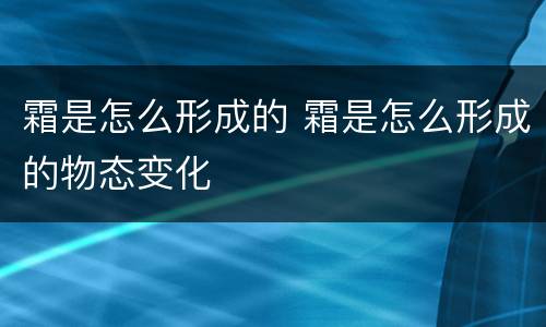 霜是怎么形成的 霜是怎么形成的物态变化