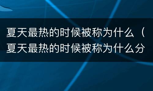 夏天最热的时候被称为什么（夏天最热的时候被称为什么分别为）