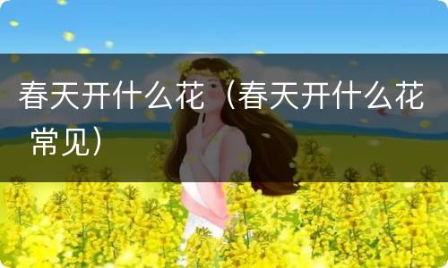 春天开什么花（春天开什么花 常见）