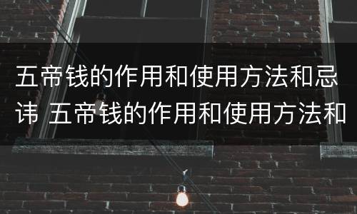 五帝钱的作用和使用方法和忌讳 五帝钱的作用和使用方法和忌讳八