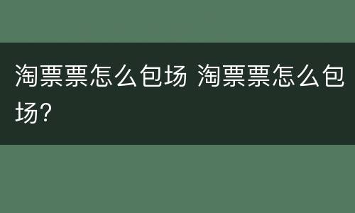 淘票票怎么包场 淘票票怎么包场?