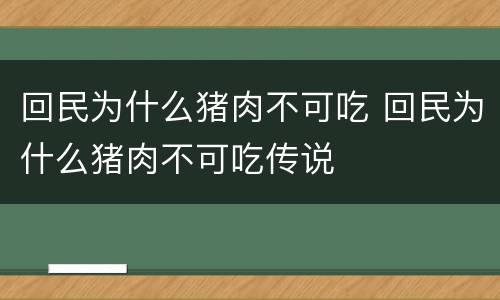 回民为什么猪肉不可吃 回民为什么猪肉不可吃传说