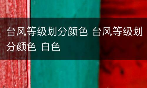 台风等级划分颜色 台风等级划分颜色 白色