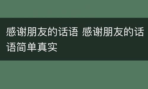 感谢朋友的话语 感谢朋友的话语简单真实