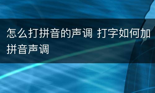 怎么打拼音的声调 打字如何加拼音声调