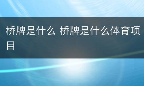 桥牌是什么 桥牌是什么体育项目