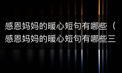 感恩妈妈的暖心短句有哪些（感恩妈妈的暖心短句有哪些三年级）