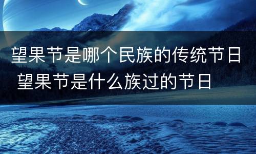 望果节是哪个民族的传统节日 望果节是什么族过的节日