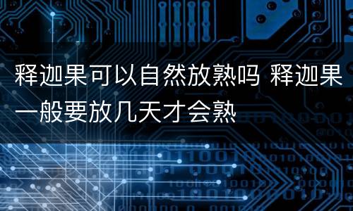 释迦果可以自然放熟吗 释迦果一般要放几天才会熟