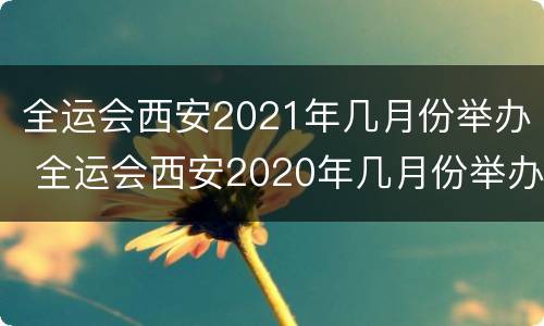 全运会西安2021年几月份举办 全运会西安2020年几月份举办