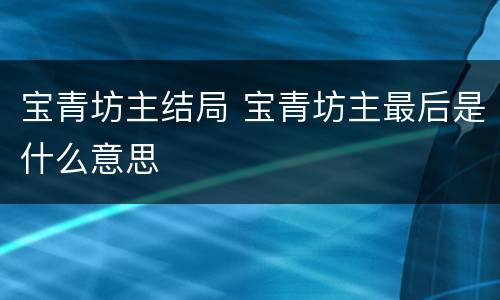 宝青坊主结局 宝青坊主最后是什么意思