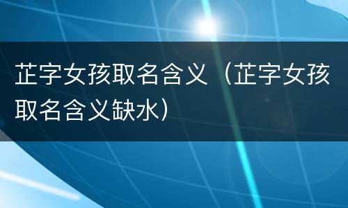 芷字女孩取名含义（芷字女孩取名含义缺水）