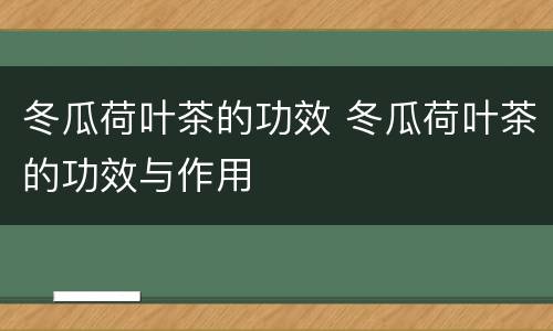 冬瓜荷叶茶的功效 冬瓜荷叶茶的功效与作用