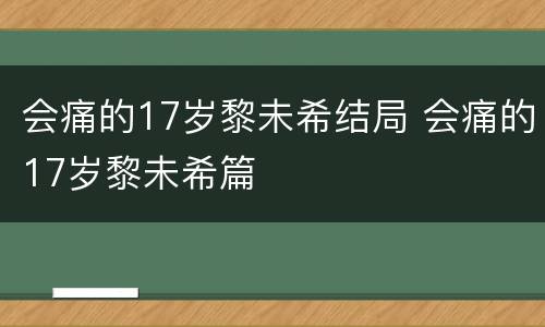 会痛的17岁黎未希结局 会痛的17岁黎未希篇