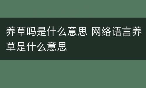 养草吗是什么意思 网络语言养草是什么意思