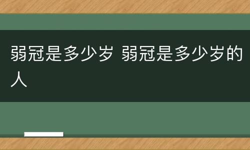 弱冠是多少岁 弱冠是多少岁的人