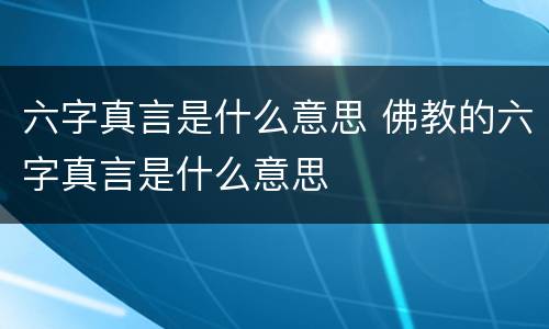 六字真言是什么意思 佛教的六字真言是什么意思