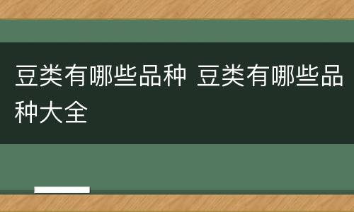 豆类有哪些品种 豆类有哪些品种大全