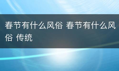 春节有什么风俗 春节有什么风俗 传统