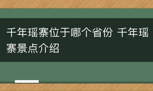 千年瑶寨位于哪个省份 千年瑶寨景点介绍